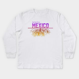 My Roots Are in Mexico Kids Long Sleeve T-Shirt